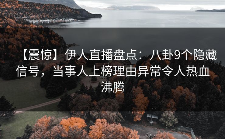 【震惊】伊人直播盘点:八卦9个隐藏信号,当事人上榜理由异常令人热血沸腾